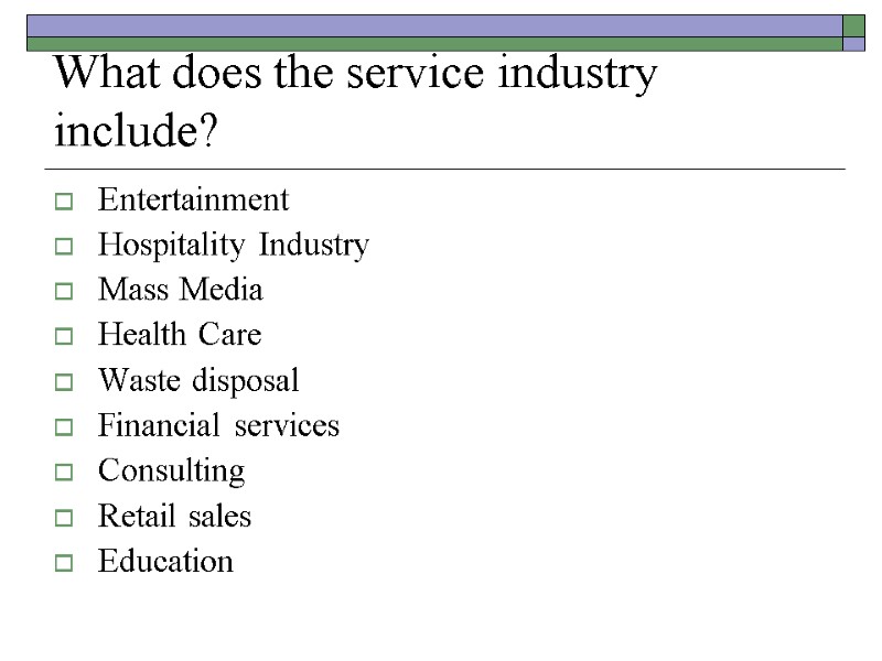 What does the service industry include? Entertainment Hospitality Industry Mass Media Health Care Waste